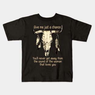 Give Me Just A Chance You'll Never Get Away From The Sound Of The Woman That Loves You Quotes Bull & Feathers Kids T-Shirt